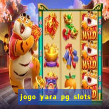 jogo yara pg slots paga mesmo